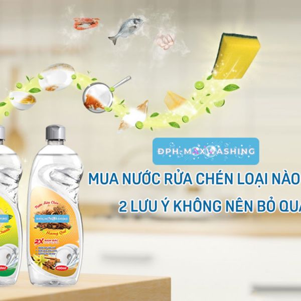Mua Nước Rửa Chén Loại Nào Tốt? 2 Lưu Ý Không Nên Bỏ Qua